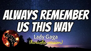 ALWAYS REMEMBER US THIS WAY - LADY GAGA (karaoke version)