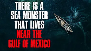 "There Is A Sea Monster That Lives Near The Gulf Of Mexico" Creepypasta