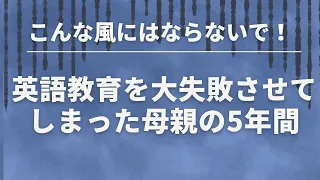 【悲惨！】英語教育を大失敗させてしまった母親の5年間　英語教育｜バイリンガル子育て｜おうち英語 #308