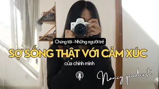 Chúng tôi, những người trẻ sợ sống thật với cảm xúc của chính mình | Nancy Podcast