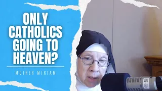 Mother Miriam: Only Catholics Going to Heaven??