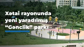 Xətai rayonunda yeni yaradılmış “Gənclik” parkı