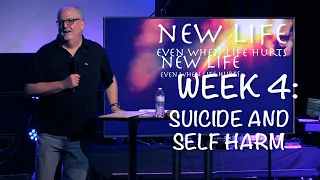 New Life (Even When Life Hurst) | Week 4 | Suicide and Self Harm