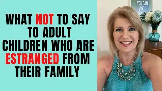 What NOT to Say to Adult Children Estranged from their Family