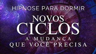 HIPNOSE PARA DORMIR - NOVOS CICLOS  A MUDANÇA QUE VOCÊ PRECISA (SONO PROFUNDO, VOZ SUAVE)