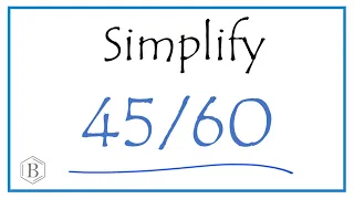 How to Simplify the Fraction 45/60
