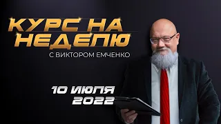 Курс на неделю с Виктором Емченко. 10 июля 2022