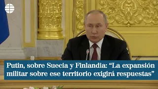 Putin, sobre Suecia y Finlandia: “La expansión militar sobre ese territorio exigirá respuestas”