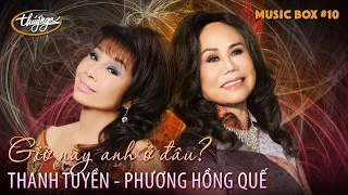 Thúy Nga Music Box #10 | Thanh Tuyền & Phương Hồng Quế | Giờ Này Anh Ở Đâu