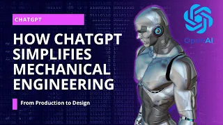 How ChatGPT Simplifies Mechanical Engineering? From Design to Production