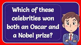 Which of these celebrities won both an Oscar and a Nobel prize? Answer