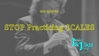 J&J on Jazz: Stop Practicing Scales!!