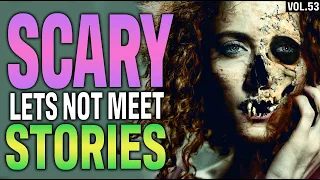 10 True Scary Lets Not Meet Stories To Fuel Your Nightmares (Vol.53)