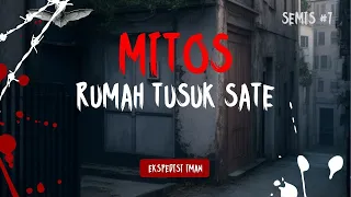 SEMIS #7 | RUMAH TUSUK SATE, ADA APA ? | ANGKER | MITOS | HANTU | MUSIBAH | EKSPEDISI IMAN