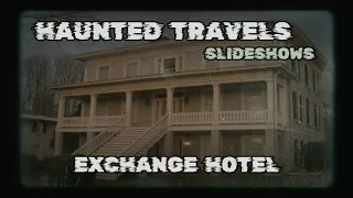 HAUNTED TRAVELS SLIDESHOWS  --  EXCHANGE HOTEL