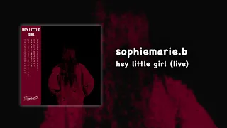 sophiemarie.b - hey little girl (live)