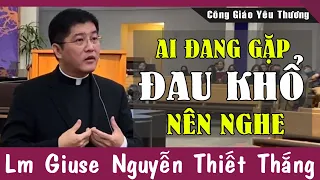 AI ĐANG GẶP ĐAU KHỔ NÊN NGHE Bài Giảng Này Của Lm Giuse Nguyễn Thiết Thắng | Công Giáo Yêu Thương