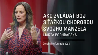 MÁRIA PODHRADSKÁ - AKO ZVLÁDAŤ BOJ S ŤAŽKOU CHOROBOU SVOJHO MANŽELA | Ženská konferencia 2023
