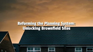 Reforming the Planning System: Unlocking Brownfield Sites