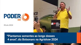 "Plantamos sementes ao longo desses 4 anos", diz Bolsonaro na Agrishow 2024