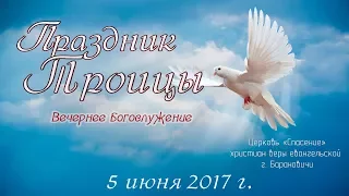 5 июня 2017/ Второй день праздника Троицы (вечер)/  Церковь Спасение