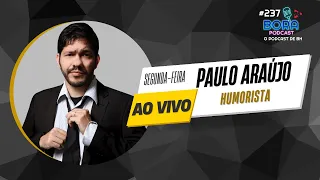 PAULO ARAÚJO NO BORA PODCAST (237) | HUMORISTA