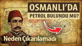 Osmanlı petrolü neden çıkarılamadı...?