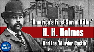 H. H. Holmes - The Most Horrific Serial Killer in US History?  Well, I Never