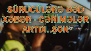 SÜRÜCÜLƏRƏ BƏD XƏBƏR - CƏRİMƏLƏR ARTDI..