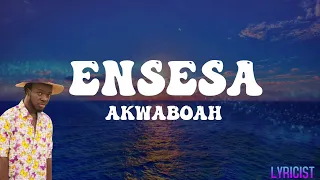 AKWABOAH - ENSESA(lyrics)