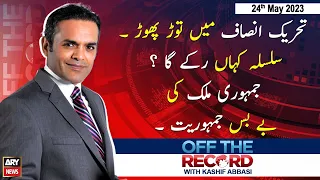 Off The Record | PTI Toot Phoot Ka Shikar | Kashif Abbasi | ARY News | 24th May 2023