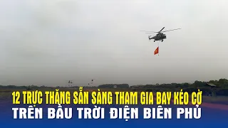 12 trực thăng sẵn sàng tham gia bay kéo cờ trên bầu trời Điện Biên Phủ - Báo QĐND