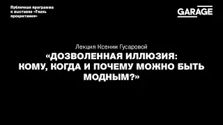 Лекция Ксении Гусаровой «Дозволенная иллюзия: кому, когда и почему можно быть модным?»