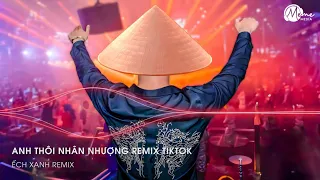 ANH THÔI NHÂN NHƯỢNG REMIX HOT TIKTOK - CHẲNG BUỒN TƯƠNG TƯ LÀM CHI NÊN ANH CHỌN CÁCH REMIX TIKTOK