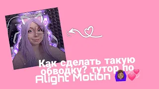 КАК СДЕЛАТЬ ОБВОДКУ? ВСЕ ТУТ , ТУТОР ПО ОБВОДКИ 💞 Alight Motion