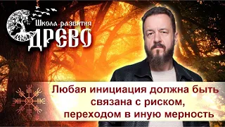 Любая инициация должна быть связана с риском, переходом в иную мерность