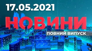 Випуск Новин від 17.05.2021