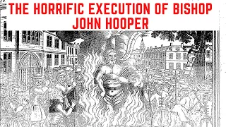 The HORRIFIC Execution Of Bishop John Hooper