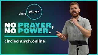 No Prayer, No Power | Circle Church