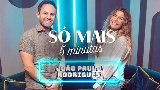SÓ MAIS 5 MINUTOS COM JOÃO PAULO RODRIGUES