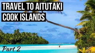 TRAVEL to AITUTAKI, Cook Islands - Welcome to Paradise (Vlog Part 2)