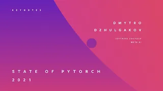 STATE OF PYTORCH 2021 | DMYTRO DZHULGAKOV
