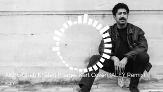 Harget Kart - Aicha (ALEY Remix) /Cheb Khaled/