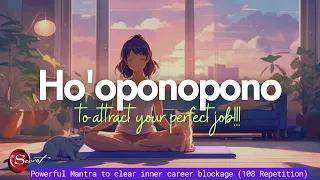 HO'OPONOPONO TO ATTRACT YOUR PERFECT JOB & TO CLEAR INNER BLOCKAGES| HAWAIIAN MANTRA |108 REPETITION