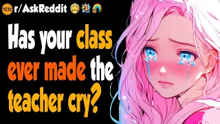 Has Your Class Ever Made The Teacher Cry?