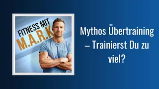 210: Mythos Übertraining – Trainierst Du zu viel? | Fitness mit Mark [Audio]