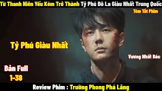 Từ Thanh Niên Yếu Kém Trở Thành Tỷ Phú Đô La Giàu Nhất Trung Quốc | Full | Tóm Tắt Phim Hay 2024