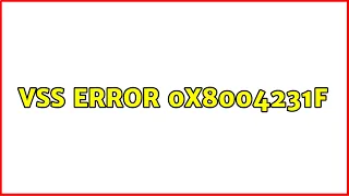 VSS Error 0x8004231F