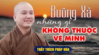 Đừng cố Níu Kéo những gì không thuộc về mình - Pháp thoại Thầy Thích Pháp Hòa