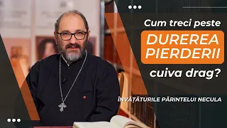 Parintele Necula: Cum treci peste durerea pierderii cuiva drag?